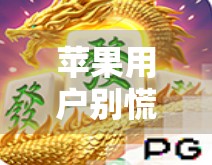苹果用户别慌！教你安全下载麻将胡了PG版，避开坑点不踩雷！