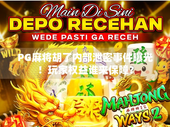 PG麻将胡了内部泄密事件曝光!玩家权益谁来保障? PG麻将胡了内部泄密事件曝光!玩家权益谁来保障?