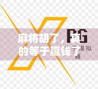 麻将胡了，真的等于赢钱了吗？揭秘胡牌背后的金钱真相！