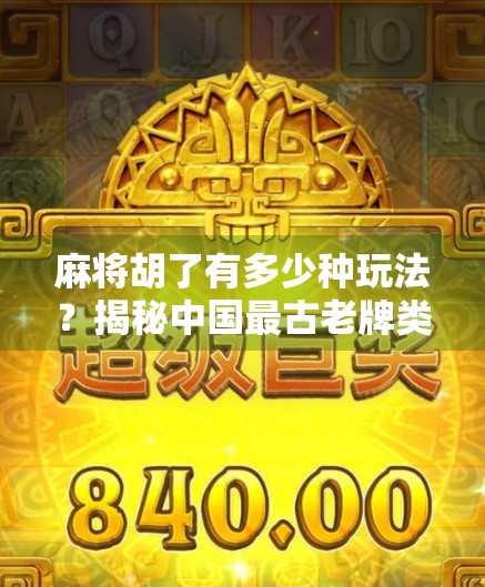 麻将胡了有多少种玩法?揭秘中国最古老牌类游戏的百变魅力! 麻将胡了有多少种玩法?揭秘中国最古老牌类游戏的百变魅力!