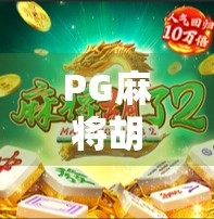 PG麻将胡了2下载全攻略,新手必看!手把手教你玩转这款国民级麻将手游! PG麻将胡了2下载全攻略,新手必看!手把手教你玩转这款国民级麻将手游!