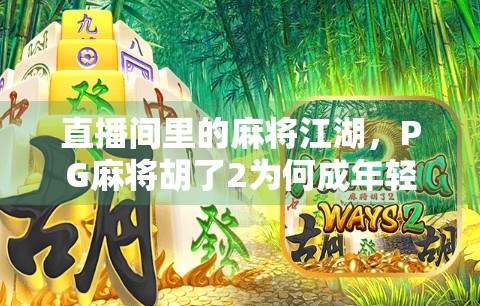 直播间里的麻将江湖，PG麻将胡了2为何成年轻人新宠？