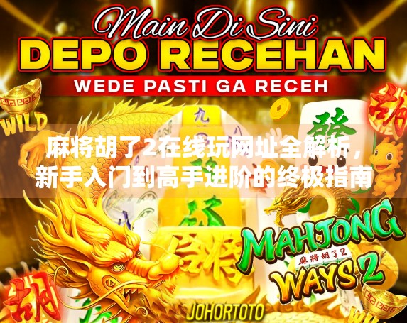 麻将胡了2在线玩网址全解析，新手入门到高手进阶的终极指南！