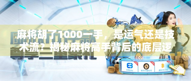 麻将胡了1000一手，是运气还是技术流？揭秘麻将高手背后的底层逻辑！