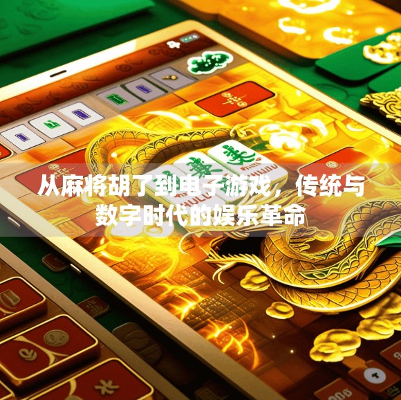 从麻将胡了到电子游戏,传统与数字时代的娱乐革命 从麻将胡了到电子游戏,传统与数字时代的娱乐革命