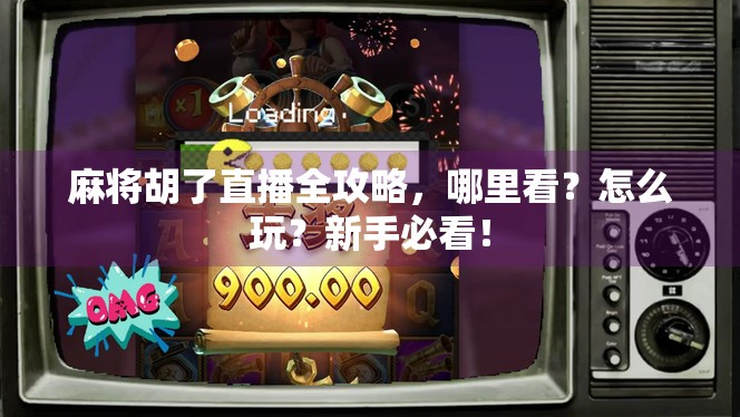 麻将胡了直播全攻略,哪里看?怎么玩?新手必看! 麻将胡了直播全攻略,哪里看?怎么玩?新手必看!