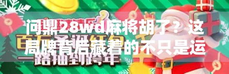 问鼎28wd麻将胡了？这局牌背后藏着的不只是运气，还有你从未注意的心理战！
