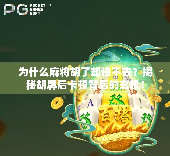 为什么麻将胡了却进不去？揭秘胡牌后卡顿背后的玄机！