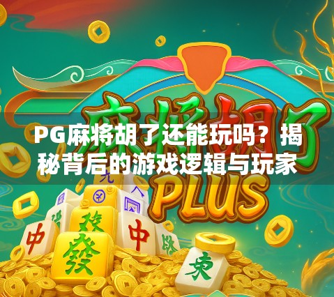 PG麻将胡了还能玩吗?揭秘背后的游戏逻辑与玩家真相! PG麻将胡了还能玩吗?揭秘背后的游戏逻辑与玩家真相!