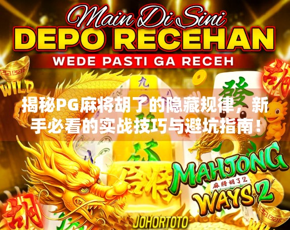 揭秘PG麻将胡了的隐藏规律,新手必看的实战技巧与避坑指南! 揭秘PG麻将胡了的隐藏规律,新手必看的实战技巧与避坑指南!