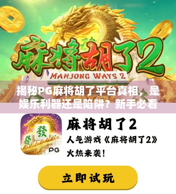 揭秘PG麻将胡了平台真相,是娱乐利器还是陷阱?新手必看避坑指南! 揭秘PG麻将胡了平台真相,是娱乐利器还是陷阱?新手必看避坑指南!