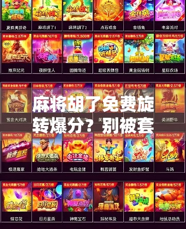 麻将胡了免费旋转爆分?别被套路骗了!揭秘短视频里的暴富幻觉 麻将胡了免费旋转爆分?别被套路骗了!揭秘短视频里的暴富幻觉