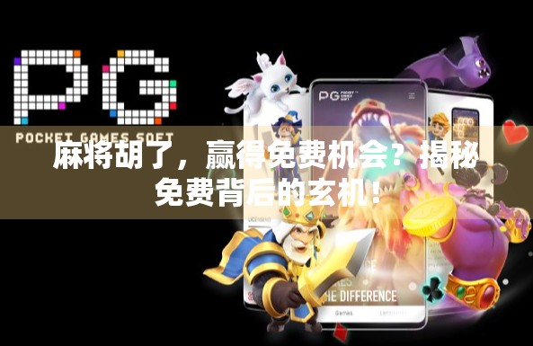 麻将胡了,赢得免费机会?揭秘免费背后的玄机! 麻将胡了,赢得免费机会?揭秘免费背后的玄机!