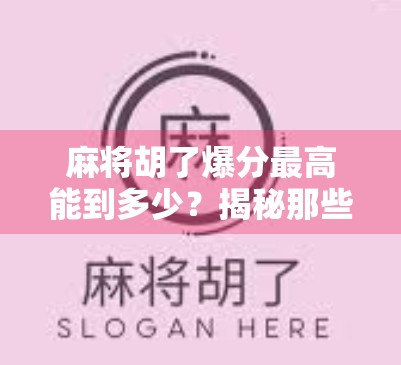 麻将胡了爆分最高能到多少？揭秘那些让玩家心跳加速的天胡时刻！