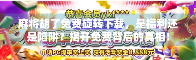 麻将胡了免费旋转下载，是福利还是陷阱？揭开免费背后的真相！