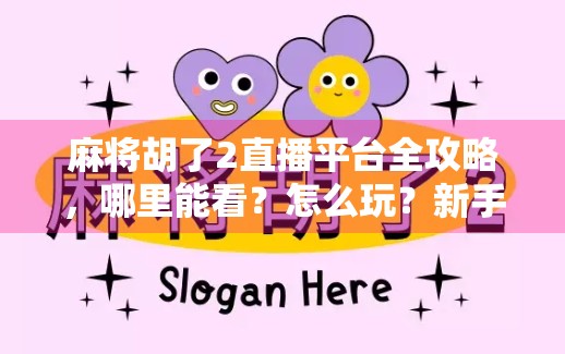 麻将胡了2直播平台全攻略,哪里能看?怎么玩?新手必看! 麻将胡了2直播平台全攻略,哪里能看?怎么玩?新手必看!