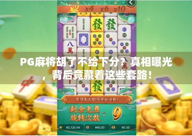 PG麻将胡了不给下分？真相曝光，背后竟藏着这些套路！