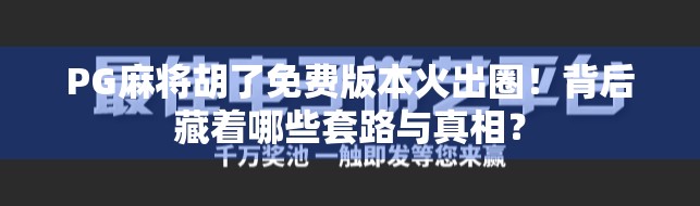 PG麻将胡了免费版本火出圈！背后藏着哪些套路与真相？