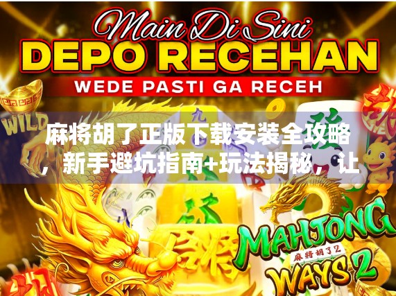 麻将胡了正版下载安装全攻略，新手避坑指南+玩法揭秘，让你赢在起跑线！