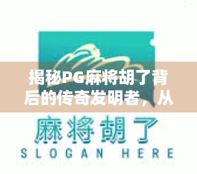 揭秘PG麻将胡了背后的传奇发明者,从地方娱乐到全民爆款的蜕变之路 揭秘PG麻将胡了背后的传奇发明者,从地方娱乐到全民爆款的蜕变之路