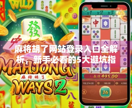 麻将胡了网站登录入口全解析，新手必看的5大避坑指南！