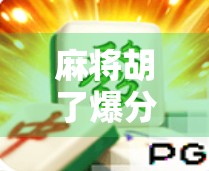 麻将胡了爆分技巧大全，从新手到高手，掌握这7大绝招让你赢钱又赢局！