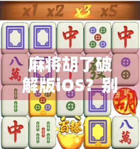 麻将胡了破解版iOS?别让捷径毁了你的游戏乐趣!
