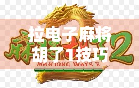 拉电子麻将胡了1技巧,新手逆袭高手的5大秘籍,轻松赢在起跑线! 拉电子麻将胡了1技巧,新手逆袭高手的5大秘籍,轻松赢在起跑线!