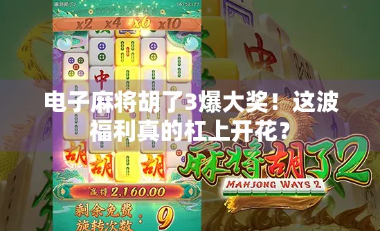 电子麻将胡了3爆大奖！这波福利真的杠上开花？