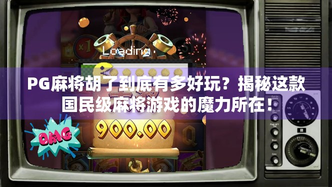 PG麻将胡了到底有多好玩?揭秘这款国民级麻将游戏的魔力所在!