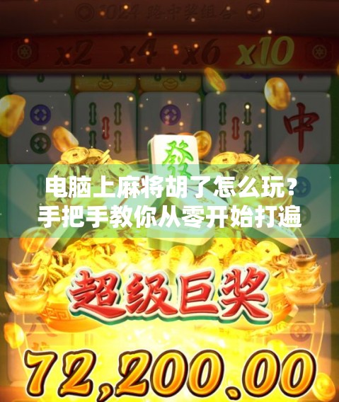 电脑上麻将胡了怎么玩?手把手教你从零开始打遍天下!