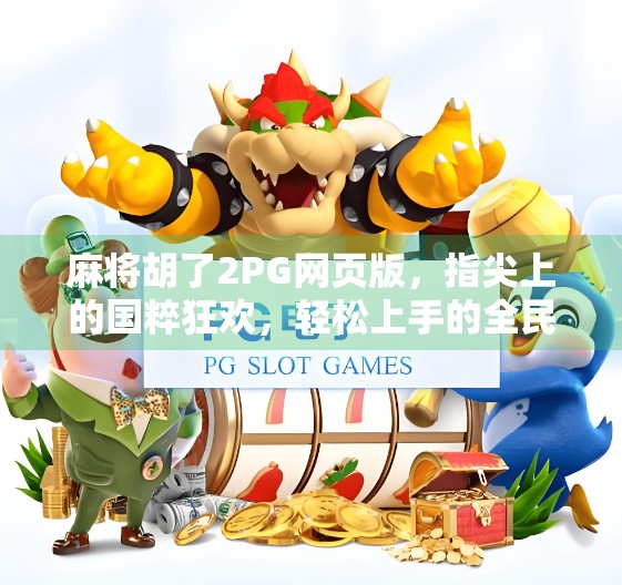 麻将胡了2PG网页版,指尖上的国粹狂欢,轻松上手的全民娱乐新宠!