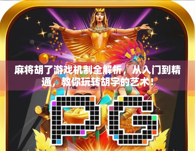 麻将胡了游戏机制全解析，从入门到精通，教你玩转胡字的艺术！