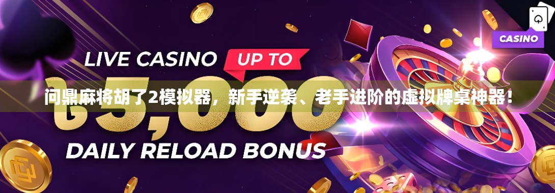 问鼎麻将胡了2模拟器,新手逆袭、老手进阶的虚拟牌桌神器! 问鼎麻将胡了2模拟器,新手逆袭、老手进阶的虚拟牌桌神器!