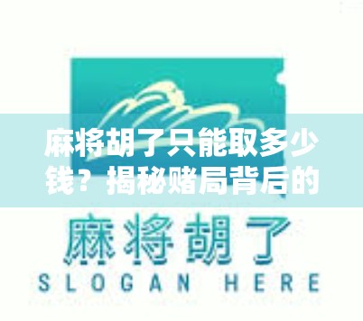 麻将胡了只能取多少钱？揭秘赌局背后的法律红线与金钱边界！