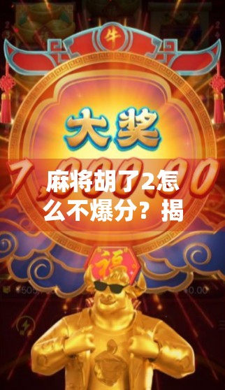 麻将胡了2怎么不爆分?揭秘稳中求胜的底层逻辑! 麻将胡了2怎么不爆分?揭秘稳中求胜的底层逻辑!