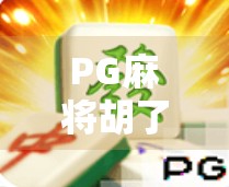 PG麻将胡了有赢的嘛？揭秘真实玩家胜率与平台公平性真相！