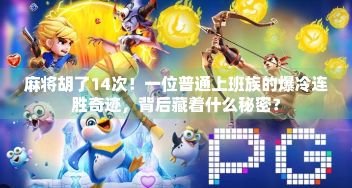 麻将胡了14次!一位普通上班族的爆冷连胜奇迹,背后藏着什么秘密? 麻将胡了14次!一位普通上班族的爆冷连胜奇迹,背后藏着什么秘密?