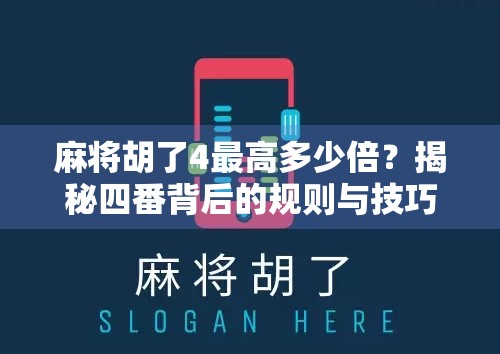 麻将胡了4最高多少倍?揭秘四番背后的规则与技巧,让你赢在起跑线! 麻将胡了4最高多少倍?揭秘四番背后的规则与技巧,让你赢在起跑线!