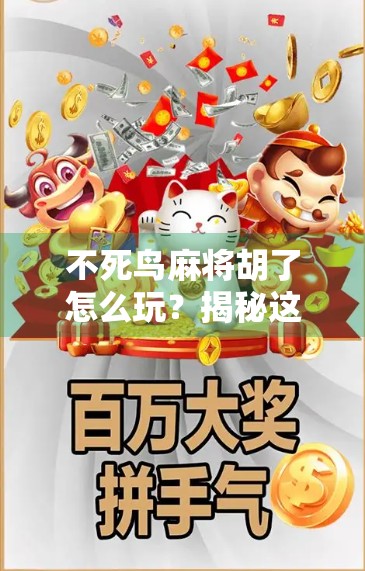 不死鸟麻将胡了怎么玩？揭秘这款超火地方麻将玩法，新手也能秒变高手！