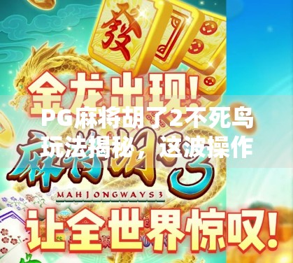 PG麻将胡了2不死鸟玩法揭秘,这波操作,让你从菜鸟变老手! PG麻将胡了2不死鸟玩法揭秘,这波操作,让你从菜鸟变老手!