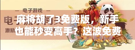 麻将胡了3免费版，新手也能秒变高手？这波免费真的香吗？