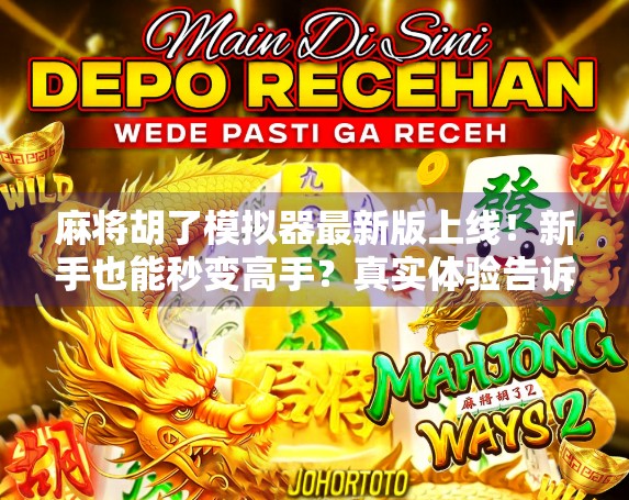 麻将胡了模拟器最新版上线!新手也能秒变高手?真实体验告诉你答案! 麻将胡了模拟器最新版上线!新手也能秒变高手?真实体验告诉你答案!