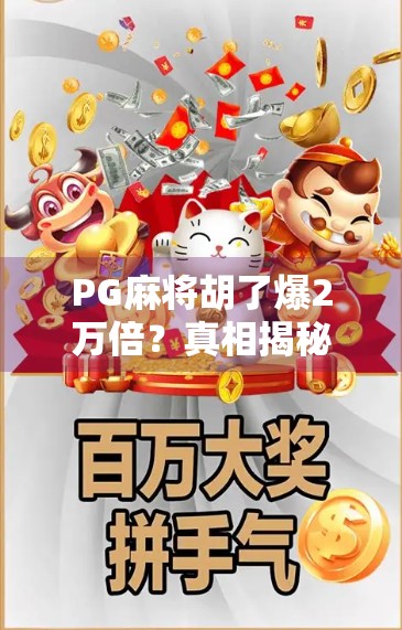 PG麻将胡了爆2万倍?真相揭秘,这背后藏着怎样的数字魔术? PG麻将胡了爆2万倍?真相揭秘,这背后藏着怎样的数字魔术?