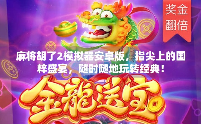 麻将胡了2模拟器安卓版,指尖上的国粹盛宴,随时随地玩转经典! 麻将胡了2模拟器安卓版,指尖上的国粹盛宴,随时随地玩转经典!