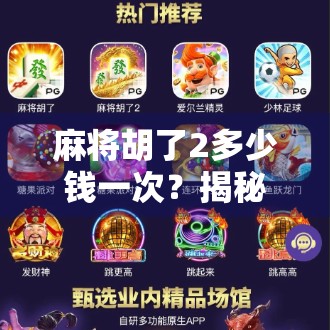 麻将胡了2多少钱一次？揭秘胡了平台收费真相，打麻将也能赚钱？