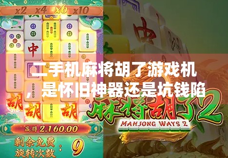 二手机麻将胡了游戏机，是怀旧神器还是坑钱陷阱？揭秘背后的真实故事！