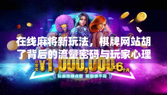 在线麻将新玩法,棋牌网站胡了背后的流量密码与玩家心理博弈 在线麻将新玩法,棋牌网站胡了背后的流量密码与玩家心理博弈