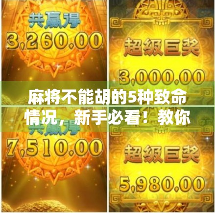 麻将不能胡的5种致命情况,新手必看!教你避开这些坑,赢麻不是梦! 麻将不能胡的5种致命情况,新手必看!教你避开这些坑,赢麻不是梦!