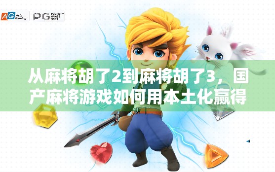 从麻将胡了2到麻将胡了3,国产麻将游戏如何用本土化赢得玩家心? 从麻将胡了2到麻将胡了3,国产麻将游戏如何用本土化赢得玩家心?